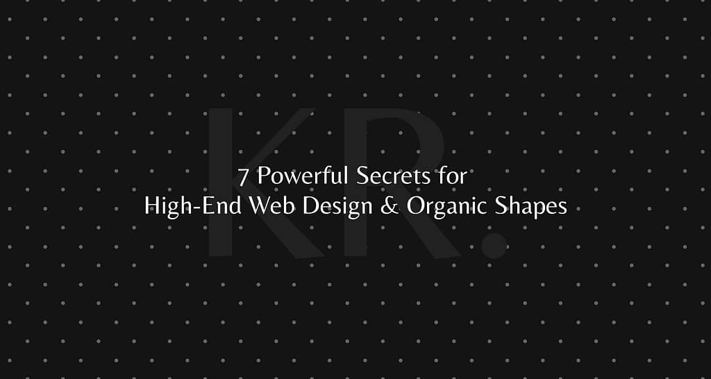 7 Powerful Secrets for High-End Web Design & Organic Shapes