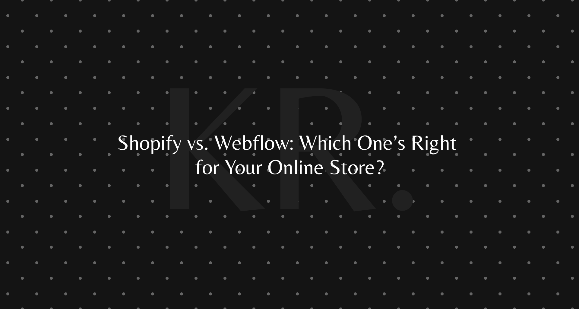 Shopify vs. Webflow: Which One’s Right for Your Online Store?