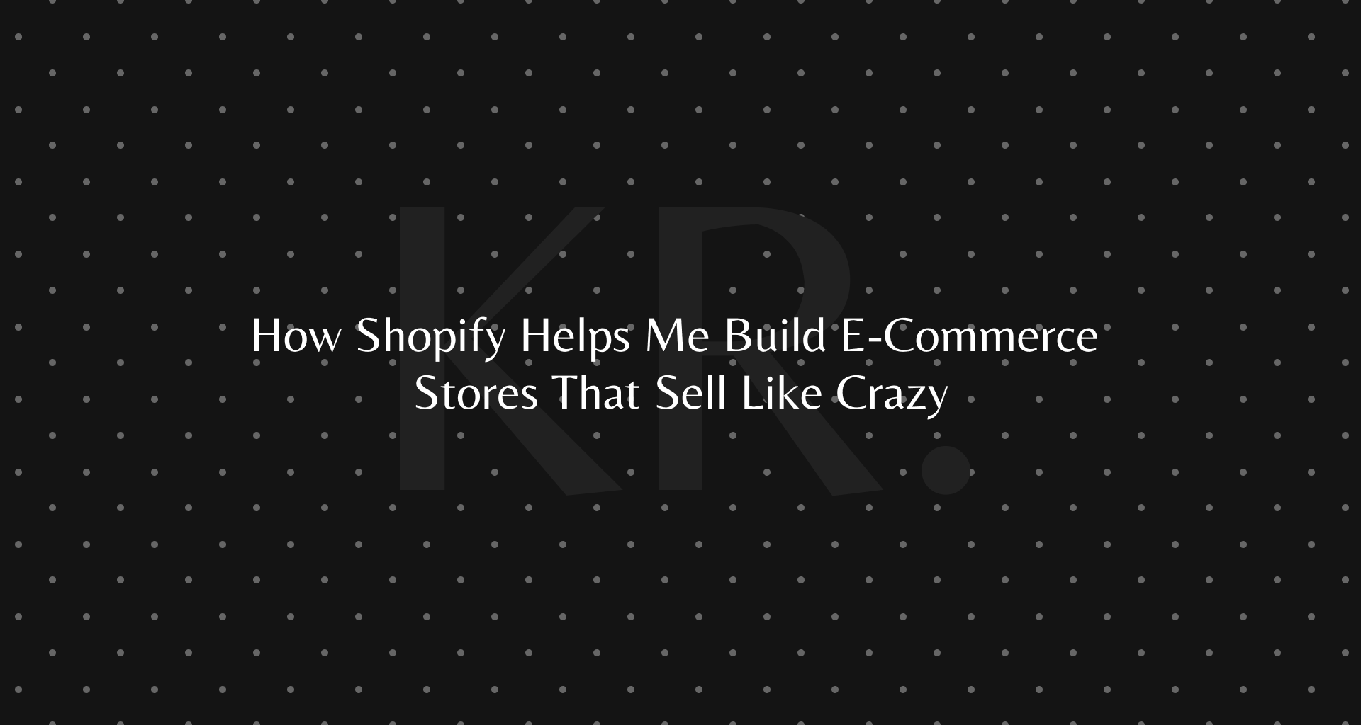 How Shopify Helps Me Build E-Commerce Stores That Sell Like Crazy