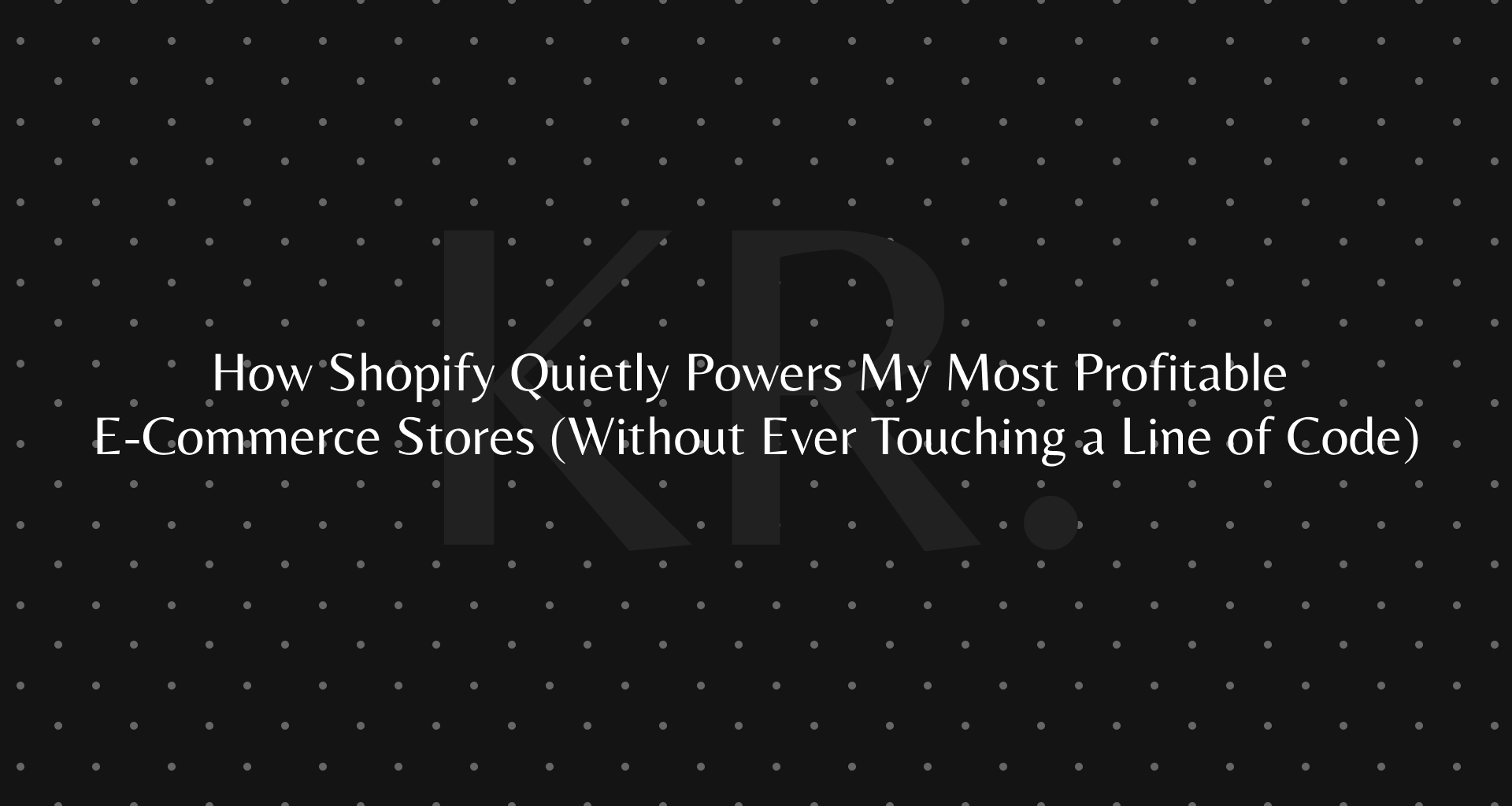 How Shopify Quietly Powers My Most Profitable E-Commerce Stores (Without Ever Touching a Line of Code)