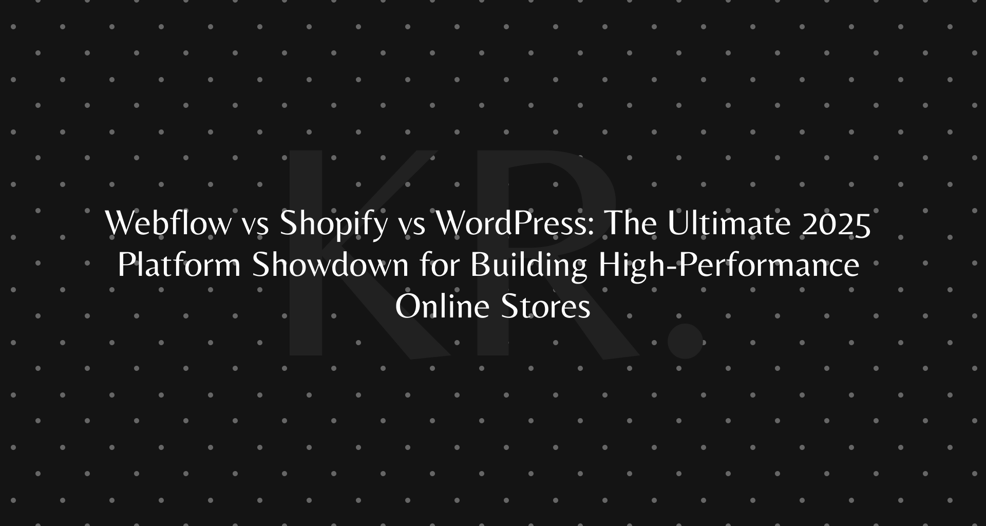 Webflow vs Shopify vs WordPress: The Ultimate 2025 Platform Showdown for Building High-Performance Online Stores