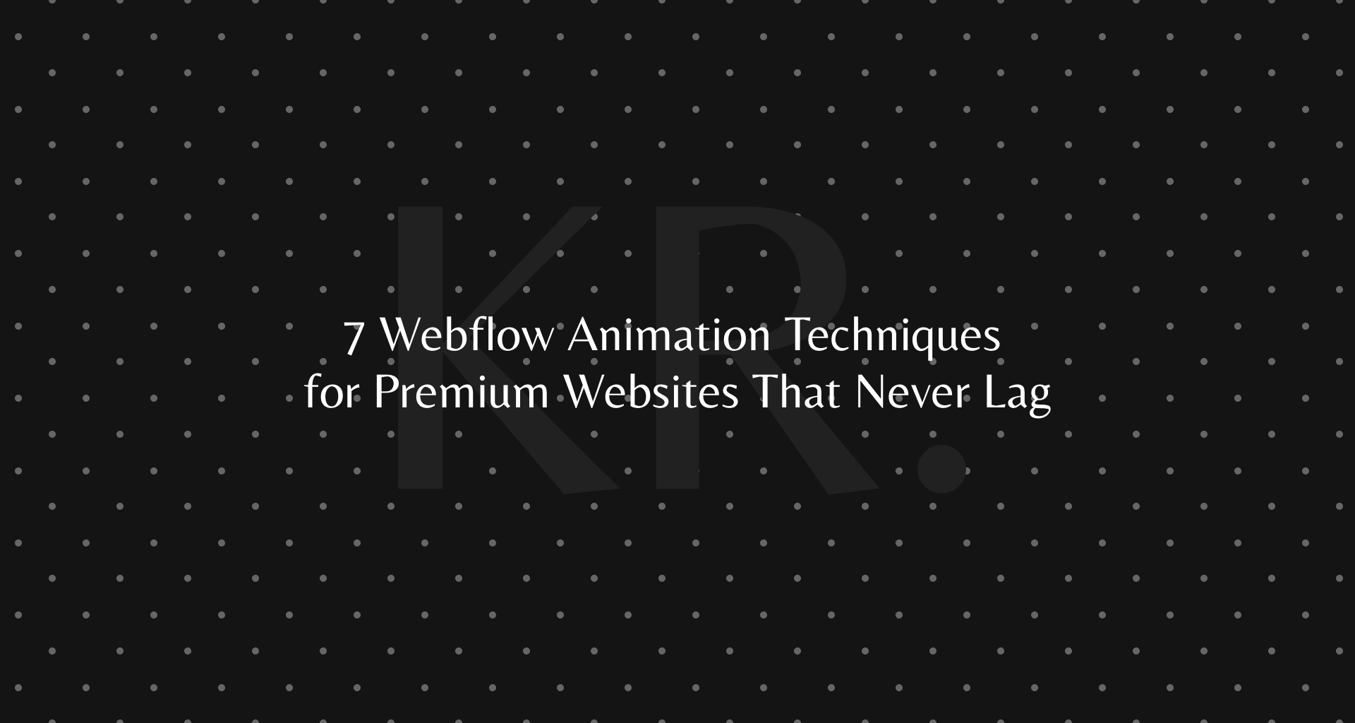 7 Webflow Animation Techniques for Premium Websites That Never Lag