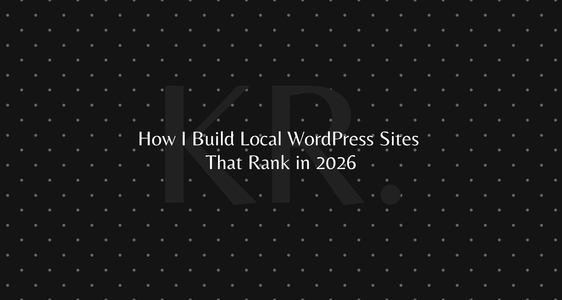 How I Build Local WordPress Sites That Rank in 2026